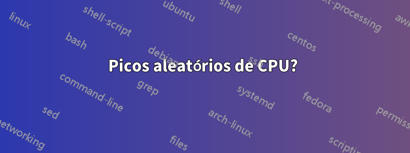 Picos aleatórios de CPU?