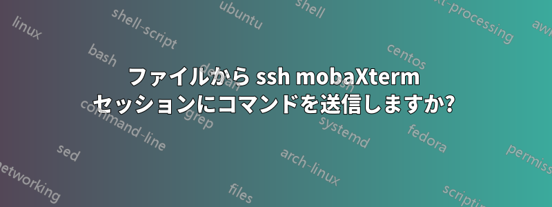 ファイルから ssh mobaXterm セッションにコマンドを送信しますか?