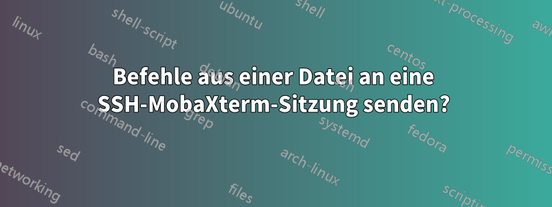 Befehle aus einer Datei an eine SSH-MobaXterm-Sitzung senden?