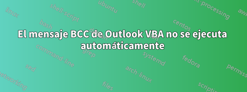 El mensaje BCC de Outlook VBA no se ejecuta automáticamente