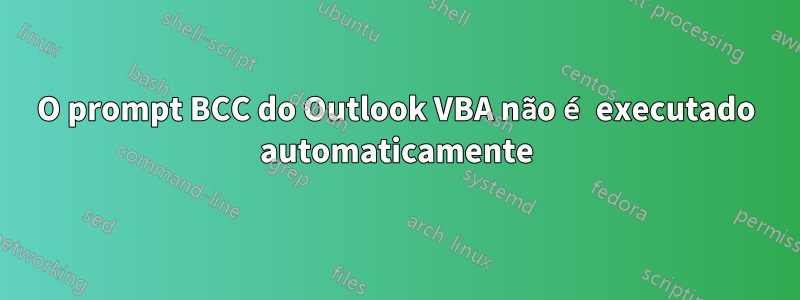 O prompt BCC do Outlook VBA não é executado automaticamente