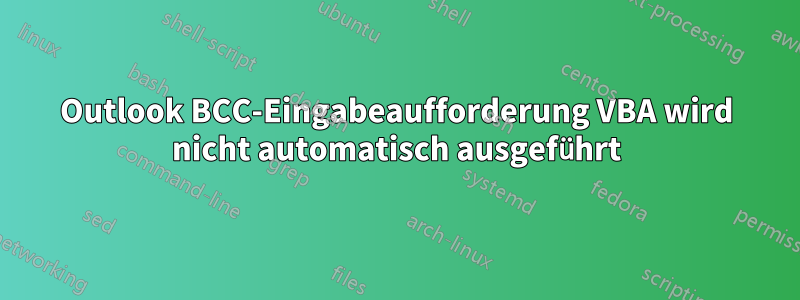 Outlook BCC-Eingabeaufforderung VBA wird nicht automatisch ausgeführt