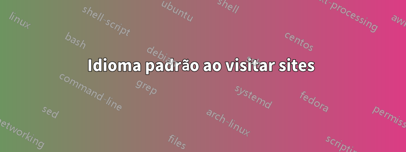 Idioma padrão ao visitar sites