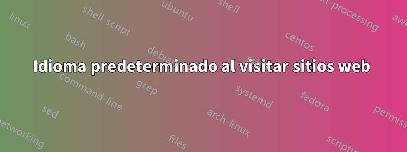 Idioma predeterminado al visitar sitios web