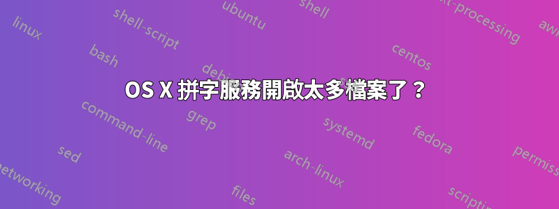 OS X 拼字服務開啟太多檔案了？