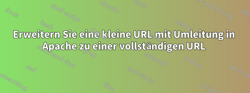 Erweitern Sie eine kleine URL mit Umleitung in Apache zu einer vollständigen URL