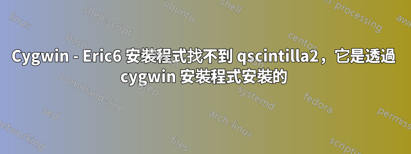 Cygwin - Eric6 安裝程式找不到 qscintilla2，它是透過 cygwin 安裝程式安裝的