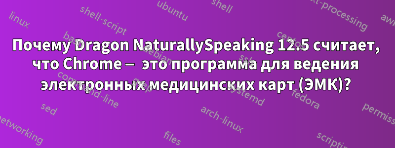 Почему Dragon NaturallySpeaking 12.5 считает, что Chrome — это программа для ведения электронных медицинских карт (ЭМК)?