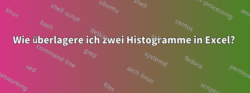 Wie überlagere ich zwei Histogramme in Excel?