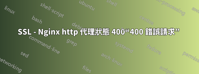 SSL - Nginx http 代理狀態 400“400 錯誤請求”