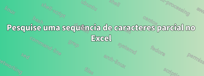 Pesquise uma sequência de caracteres parcial no Excel