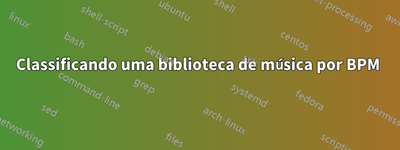 Classificando uma biblioteca de música por BPM