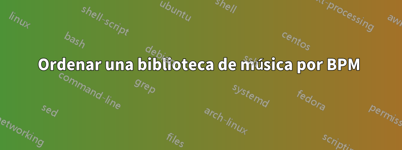 Ordenar una biblioteca de música por BPM