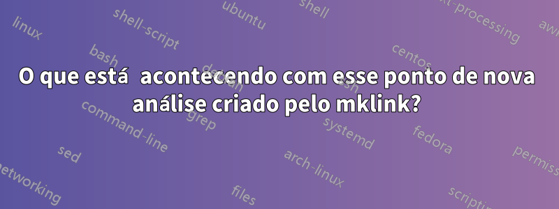 O que está acontecendo com esse ponto de nova análise criado pelo mklink?