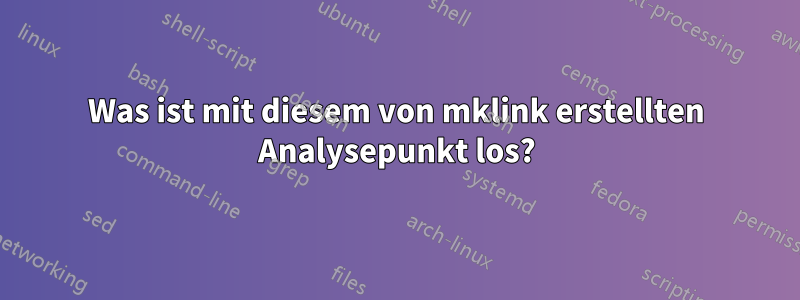 Was ist mit diesem von mklink erstellten Analysepunkt los?