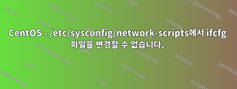 CentOS - /etc/sysconfig/network-scripts에서 ifcfg 파일을 변경할 수 없습니다.