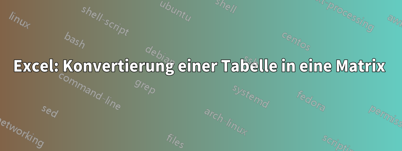 Excel: Konvertierung einer Tabelle in eine Matrix