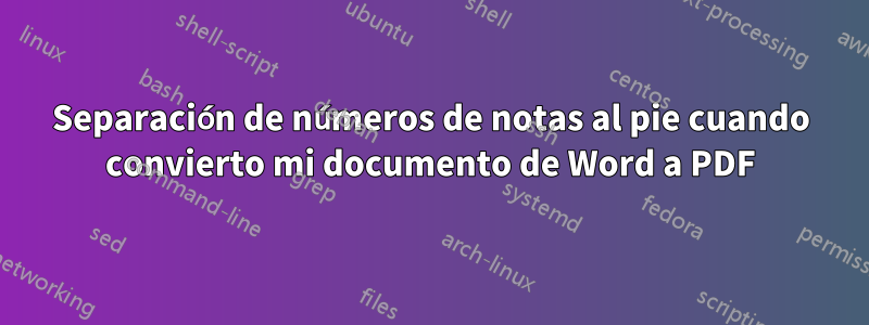 Separación de números de notas al pie cuando convierto mi documento de Word a PDF