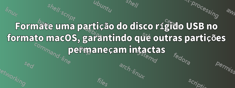 Formate uma partição do disco rígido USB no formato macOS, garantindo que outras partições permaneçam intactas