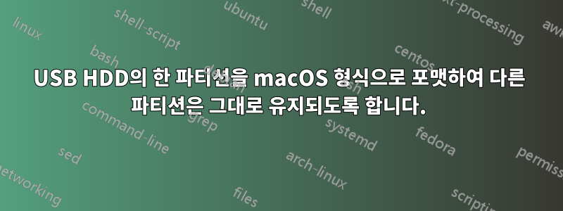 USB HDD의 한 파티션을 macOS 형식으로 포맷하여 다른 파티션은 그대로 유지되도록 합니다.