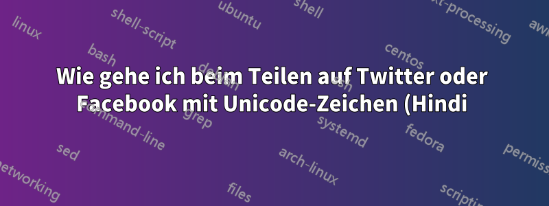 Wie gehe ich beim Teilen auf Twitter oder Facebook mit Unicode-Zeichen (Hindi) in URLs um?