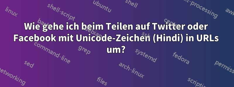 Wie gehe ich beim Teilen auf Twitter oder Facebook mit Unicode-Zeichen (Hindi) in URLs um?