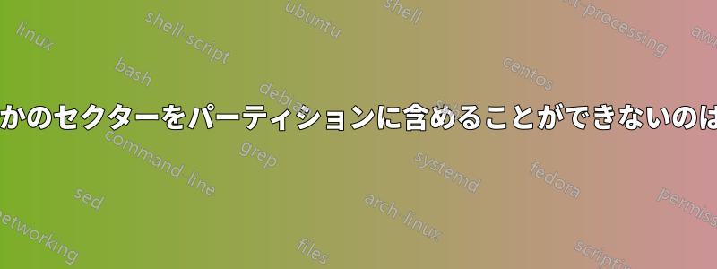 最後のいくつかのセクターをパーティションに含めることができないのはなぜですか?