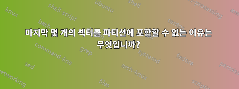 마지막 몇 개의 섹터를 파티션에 포함할 수 없는 이유는 무엇입니까?