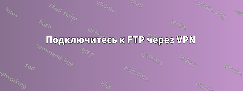 Подключитесь к FTP через VPN