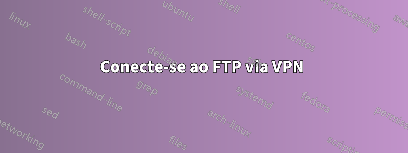 Conecte-se ao FTP via VPN