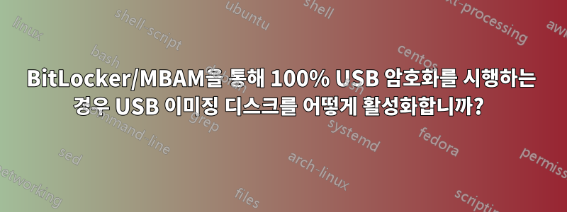 BitLocker/MBAM을 통해 100% USB 암호화를 시행하는 경우 USB 이미징 디스크를 어떻게 활성화합니까? 