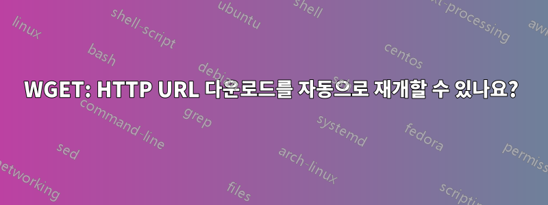 WGET: HTTP URL 다운로드를 자동으로 재개할 수 있나요?