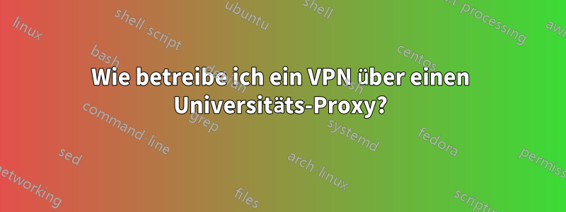 Wie betreibe ich ein VPN über einen Universitäts-Proxy?