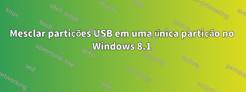 Mesclar partições USB em uma única partição no Windows 8.1