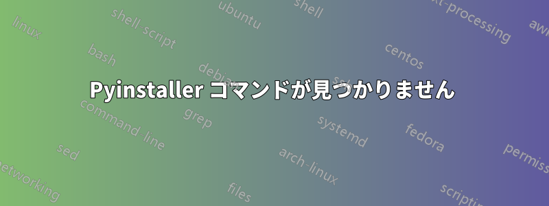 Pyinstaller コマンドが見つかりません