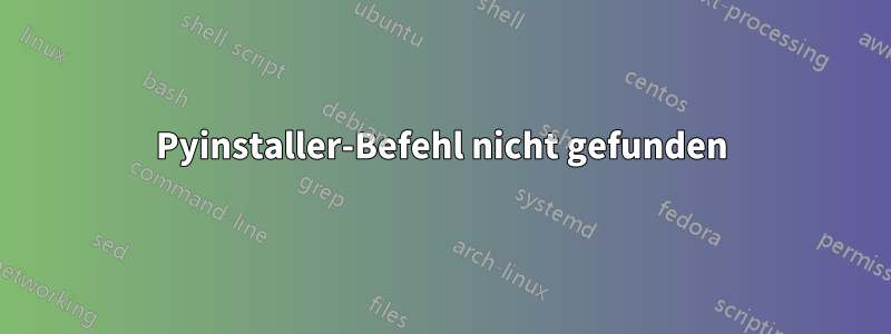 Pyinstaller-Befehl nicht gefunden