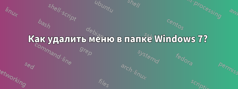 Как удалить меню в папке Windows 7?