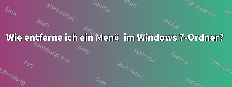 Wie entferne ich ein Menü im Windows 7-Ordner?