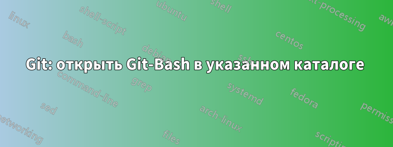 Git: открыть Git-Bash в указанном каталоге