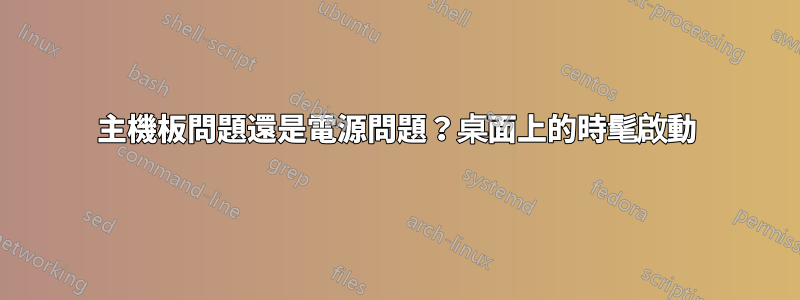 主機板問題還是電源問題？桌面上的時髦啟動