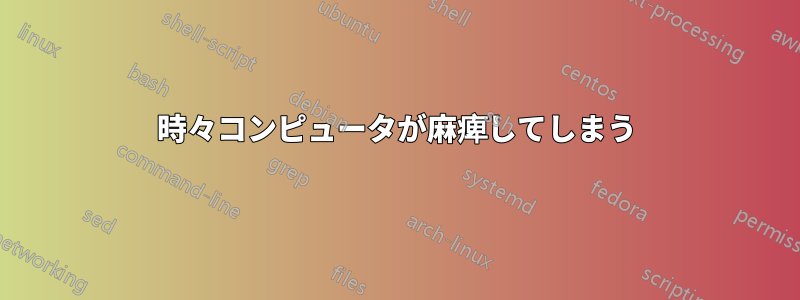 時々コンピュータが麻痺してしまう