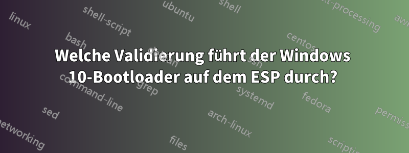 Welche Validierung führt der Windows 10-Bootloader auf dem ESP durch?