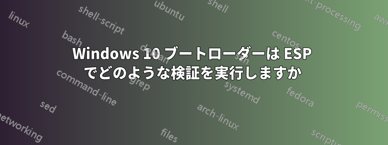 Windows 10 ブートローダーは ESP でどのような検証を実行しますか