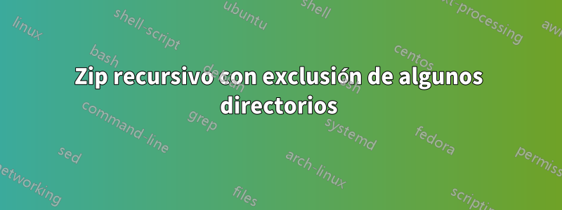 Zip recursivo con exclusión de algunos directorios