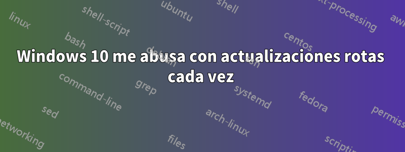 Windows 10 me abusa con actualizaciones rotas cada vez