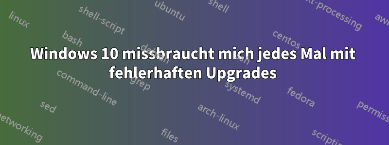 Windows 10 missbraucht mich jedes Mal mit fehlerhaften Upgrades