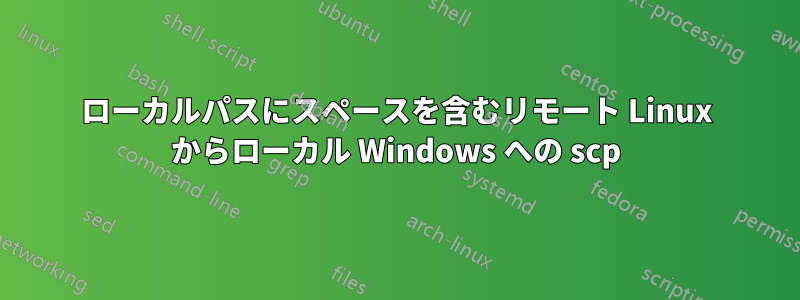 ローカルパスにスペースを含むリモート Linux からローカル Windows への scp