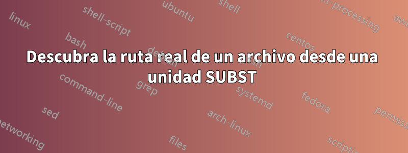 Descubra la ruta real de un archivo desde una unidad SUBST