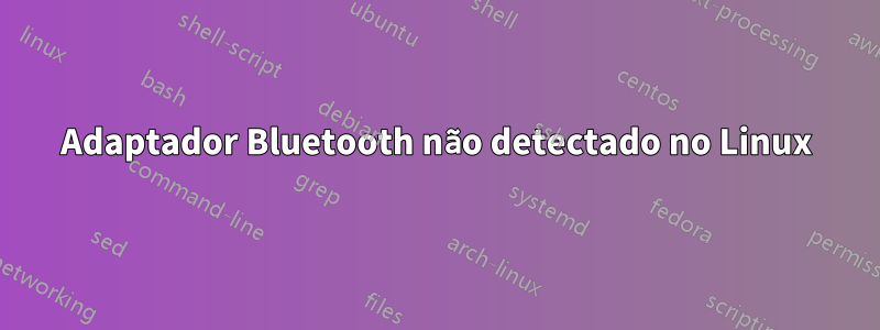 Adaptador Bluetooth não detectado no Linux