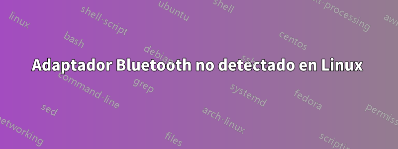 Adaptador Bluetooth no detectado en Linux